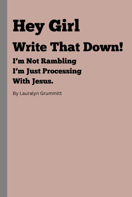 Hey Girl Write That Down! I'M Not Rambling - I'M Just Processing with Jesus.: Where You Write the Vision & Watch the Lord Bring It to Life